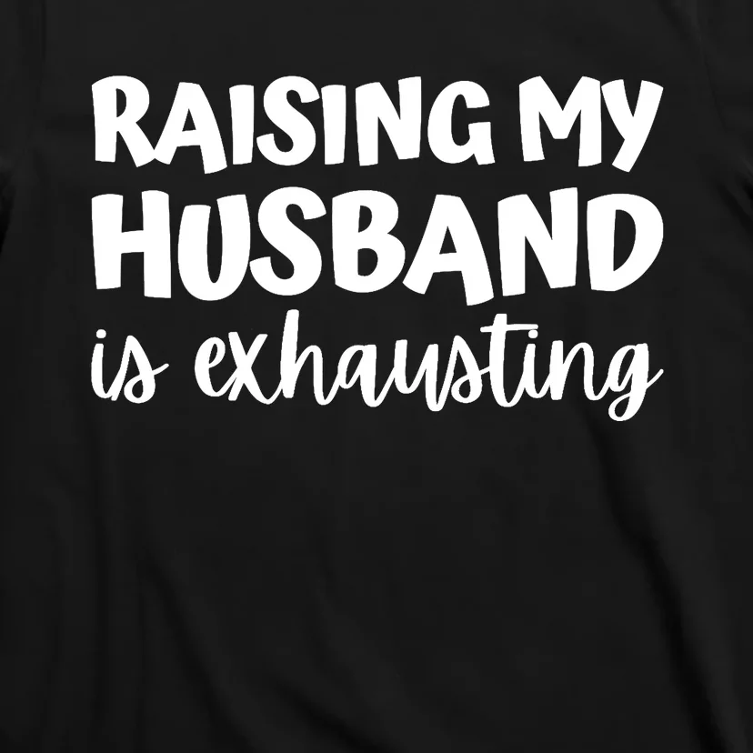 raising my husband is exhausting married anniversary couples T-Shirt