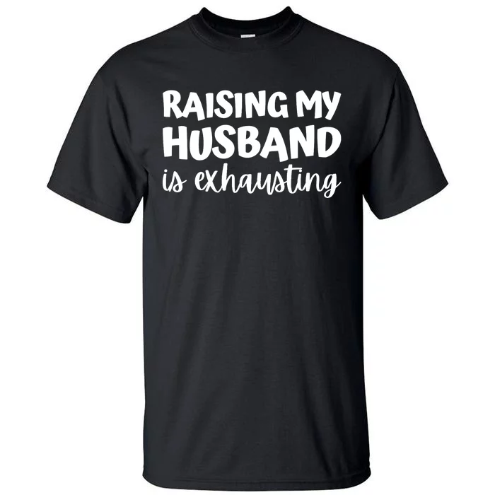 raising my husband is exhausting married anniversary couples Tall T-Shirt