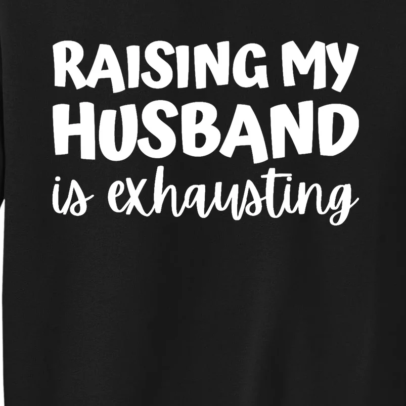 raising my husband is exhausting married anniversary couples Tall Sweatshirt