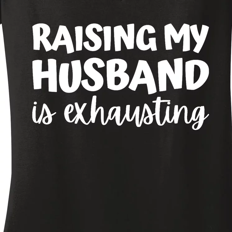 raising my husband is exhausting married anniversary couples Women's V-Neck T-Shirt