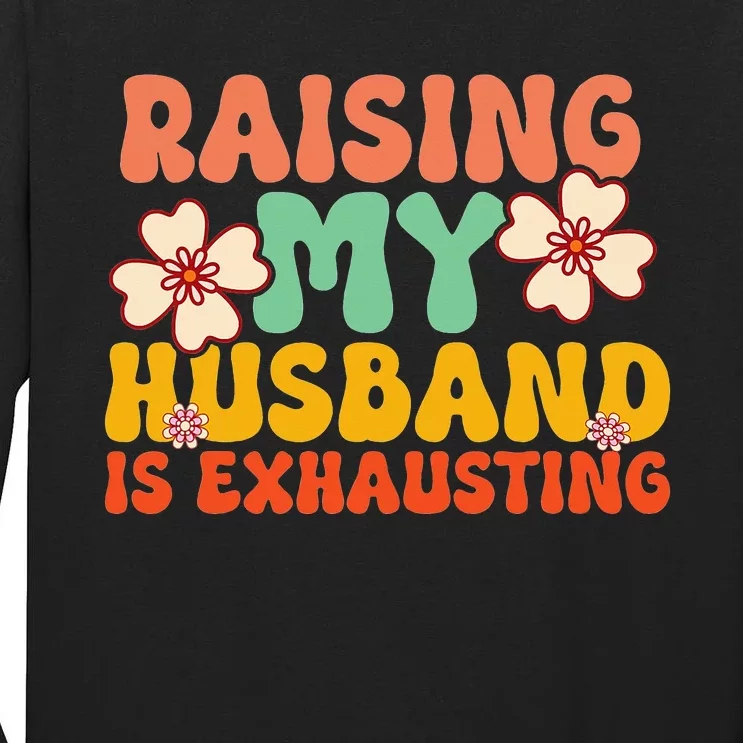 Raising My Husband Is Exhausting Humorous Tall Long Sleeve T-Shirt