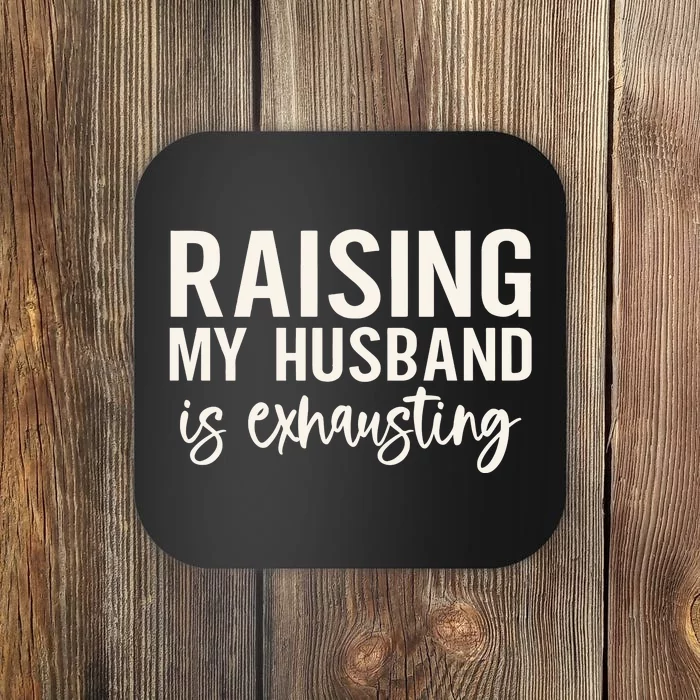 Raising My Husband Is Exhausting Wifey Coaster