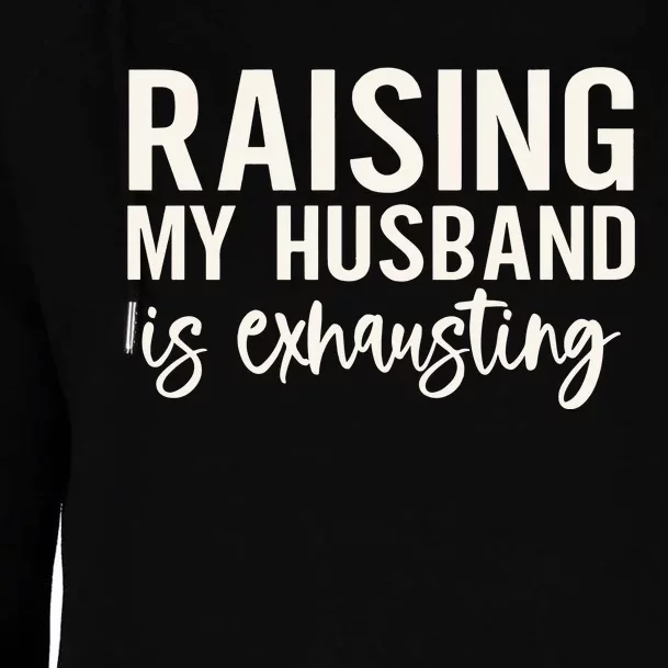 Raising My Husband Is Exhausting Wifey Womens Funnel Neck Pullover Hood