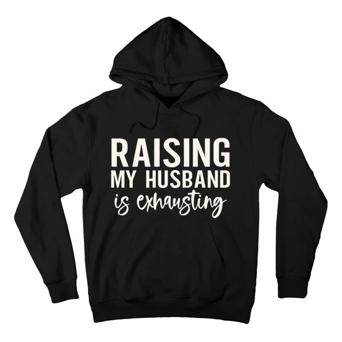 Raising My Husband Is Exhausting Wifey Tall Hoodie