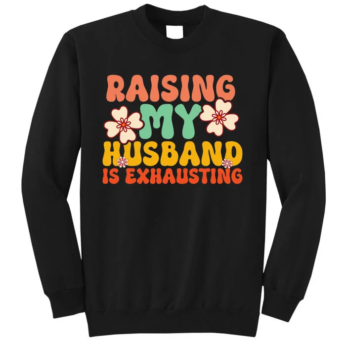 Raising My Husband Is Exhausting Humorous Cute Wife Tall Sweatshirt