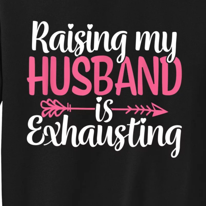 Raising My Husband Is Exhausting Joke Wife Funny Saying Sweatshirt