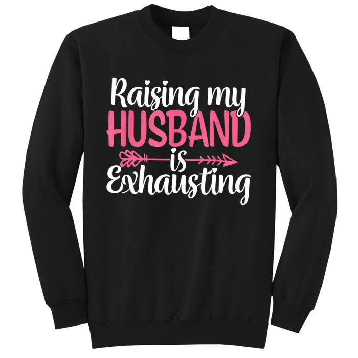 Raising My Husband Is Exhausting Joke Wife Funny Saying Sweatshirt