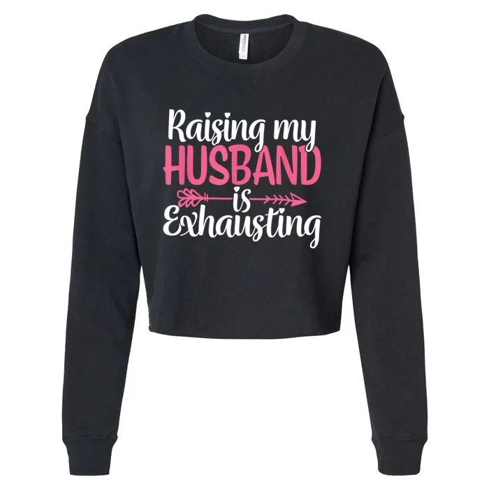 Raising My Husband Is Exhausting Joke Wife Funny Saying Cropped Pullover Crew