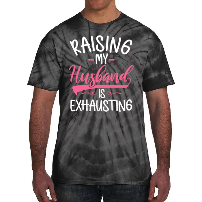 Raising My Husband Is Exhausting Joke Wife Funny Saying Tie-Dye T-Shirt