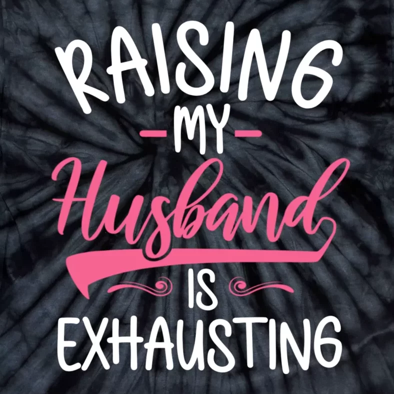 Raising My Husband Is Exhausting Joke Wife Funny Saying Tie-Dye T-Shirt