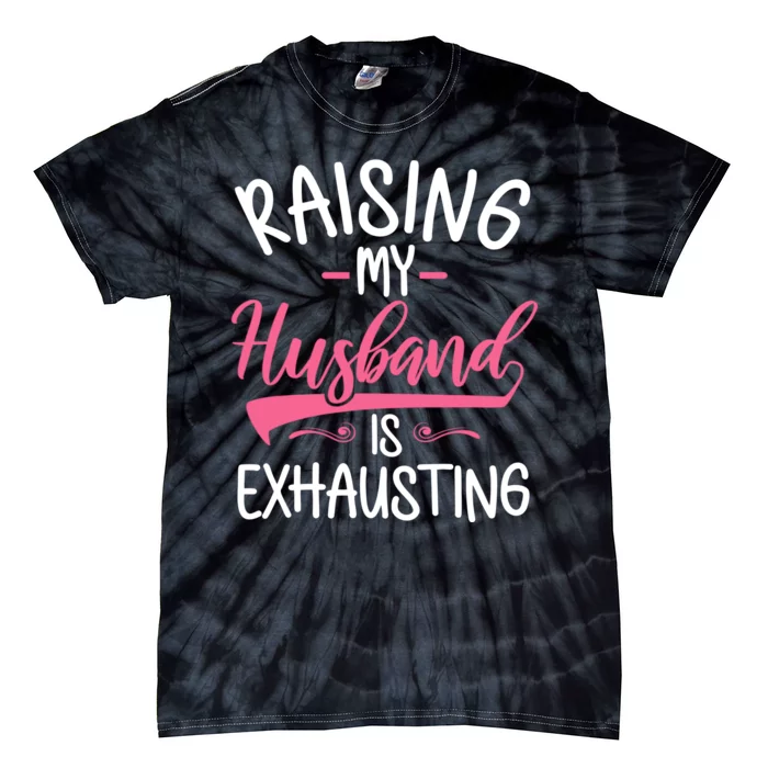 Raising My Husband Is Exhausting Joke Wife Funny Saying Tie-Dye T-Shirt