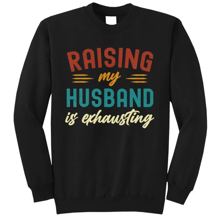 Raising My Husband Is Exhausting Vintage Wife Funny Saying Tall Sweatshirt