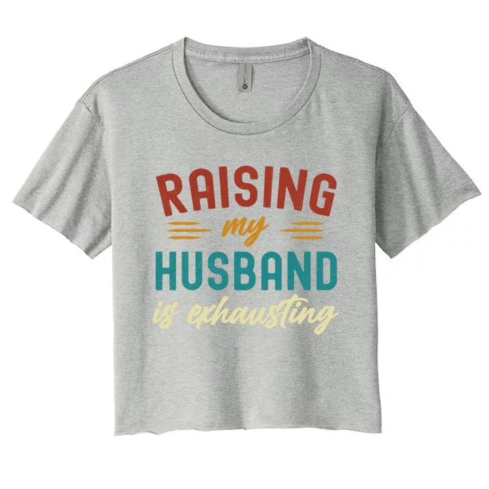 Raising My Husband Is Exhausting Vintage Wife Funny Saying Women's Crop Top Tee