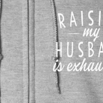 Raising My Husband Is Exhausting Wife Gifts Funny Saying Full Zip Hoodie