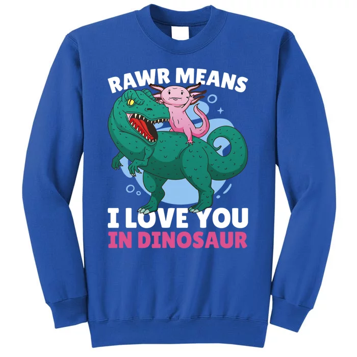 Rawr Means I Love You In Dinosaur With Axolotl With Dinosaur Gift Sweatshirt