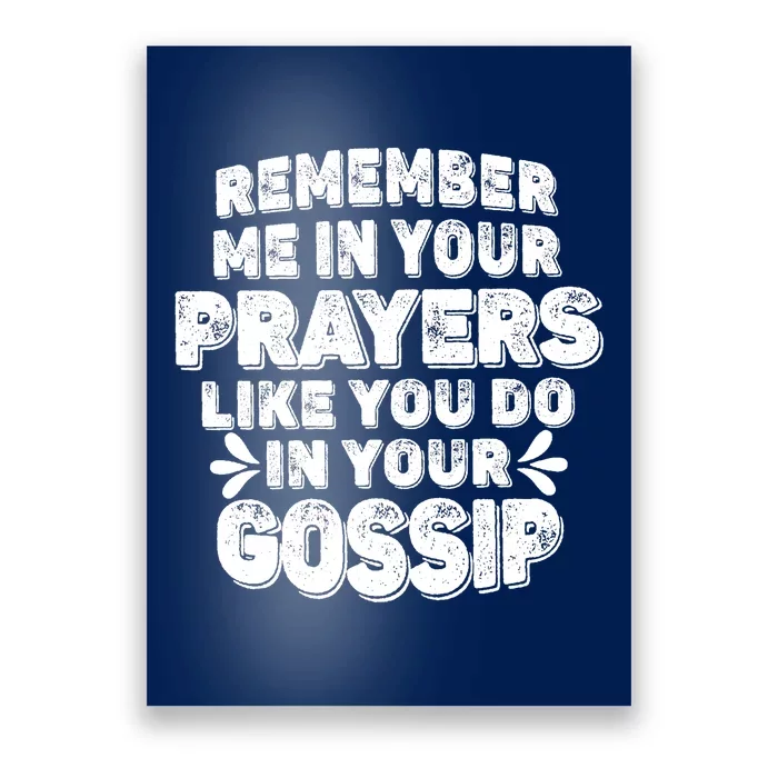 Remember Me In Your Prayers Like You Do In Your Gossip Funny Poster