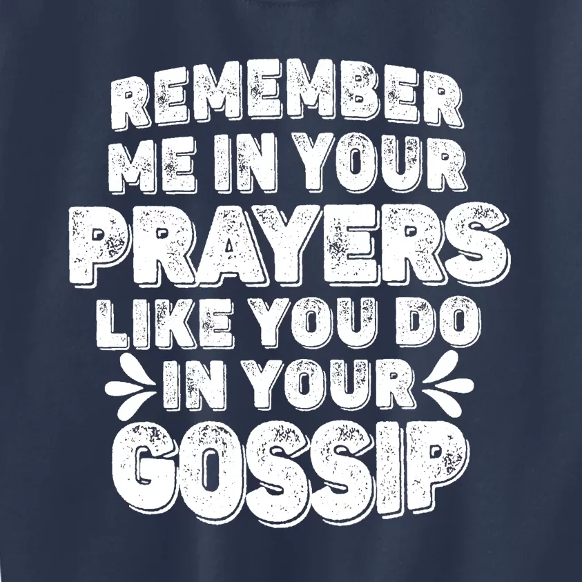 Remember Me In Your Prayers Like You Do In Your Gossip Funny Kids Sweatshirt