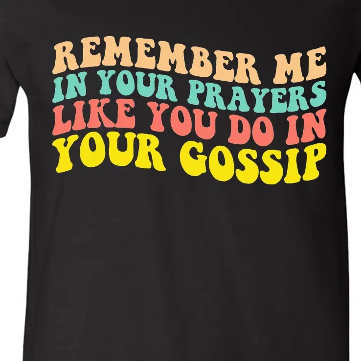 Remember Me In Your Prayers Like You Do In Your Gossip V-Neck T-Shirt