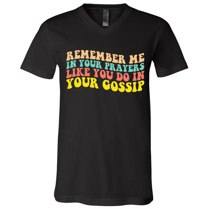 Remember Me In Your Prayers Like You Do In Your Gossip V-Neck T-Shirt