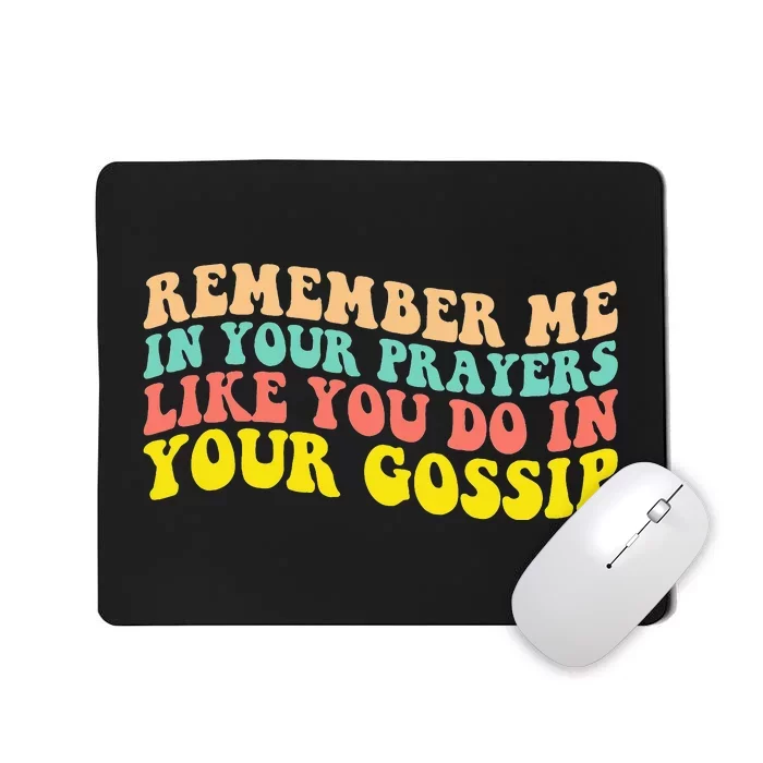 Remember Me In Your Prayers Like You Do In Your Gossip Mousepad