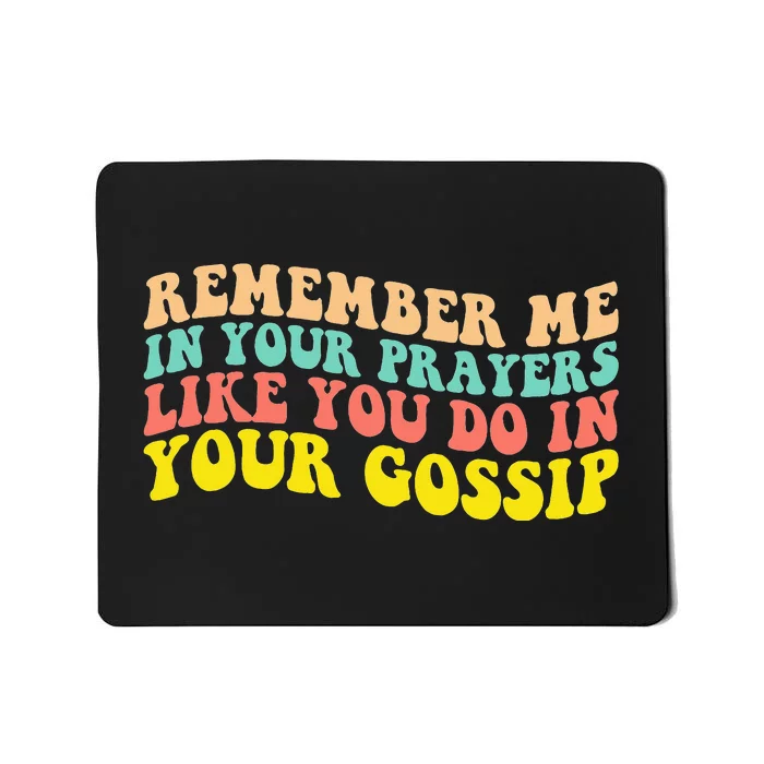 Remember Me In Your Prayers Like You Do In Your Gossip Mousepad