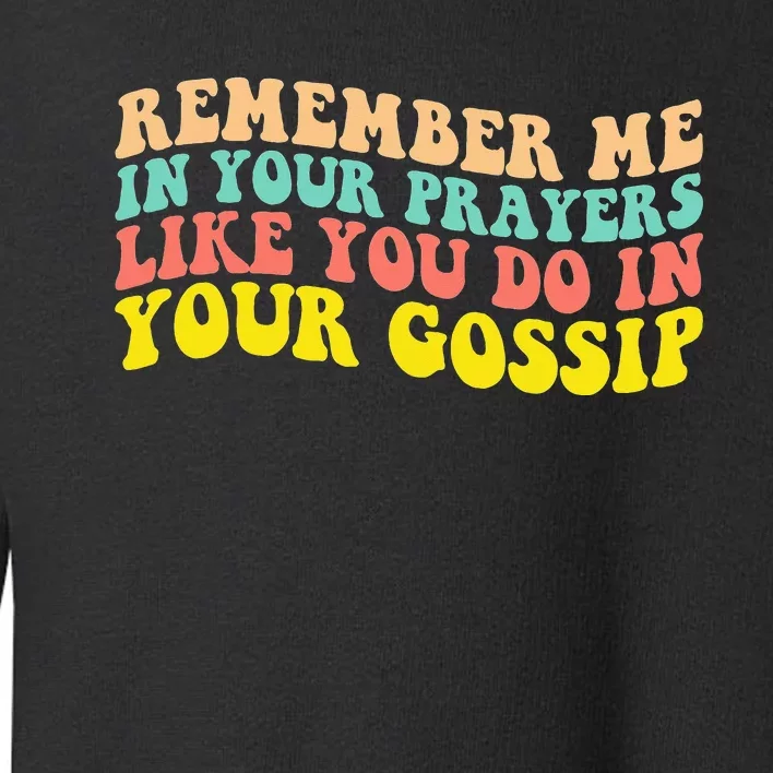 Remember Me In Your Prayers Like You Do In Your Gossip Toddler Sweatshirt