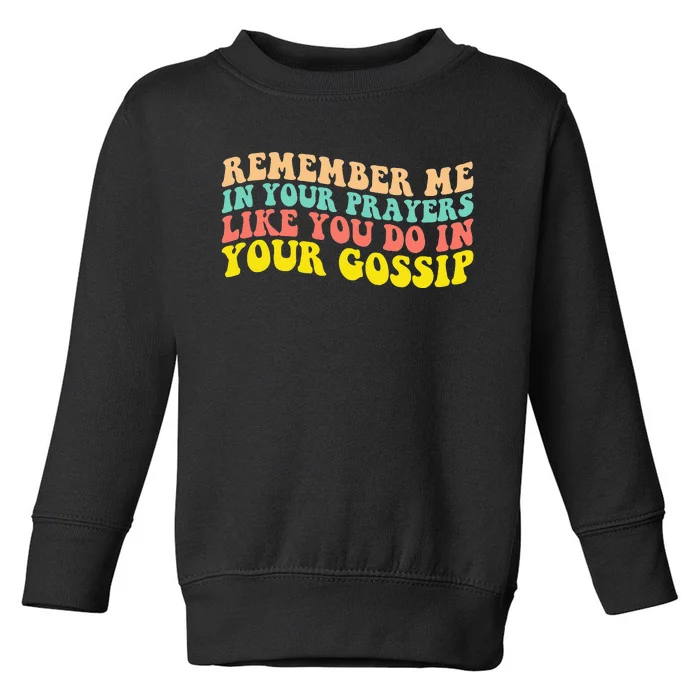 Remember Me In Your Prayers Like You Do In Your Gossip Toddler Sweatshirt