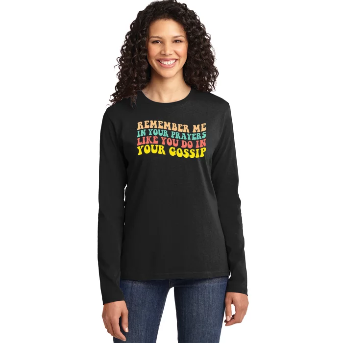 Remember Me In Your Prayers Like You Do In Your Gossip Ladies Missy Fit Long Sleeve Shirt