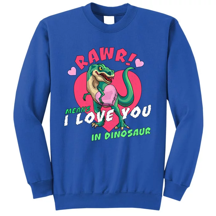 Rawr Means I Love You In Dinosaur Valentines Day Dinosaur Gift Tall Sweatshirt