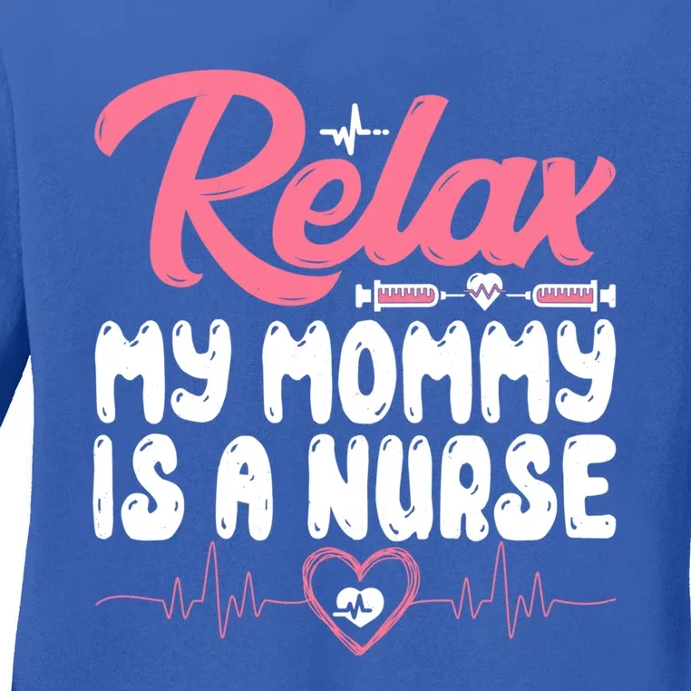 Relax My Mom Mommy Is A Nurse Funny Mother's Day Nursing Gift Ladies Long Sleeve Shirt