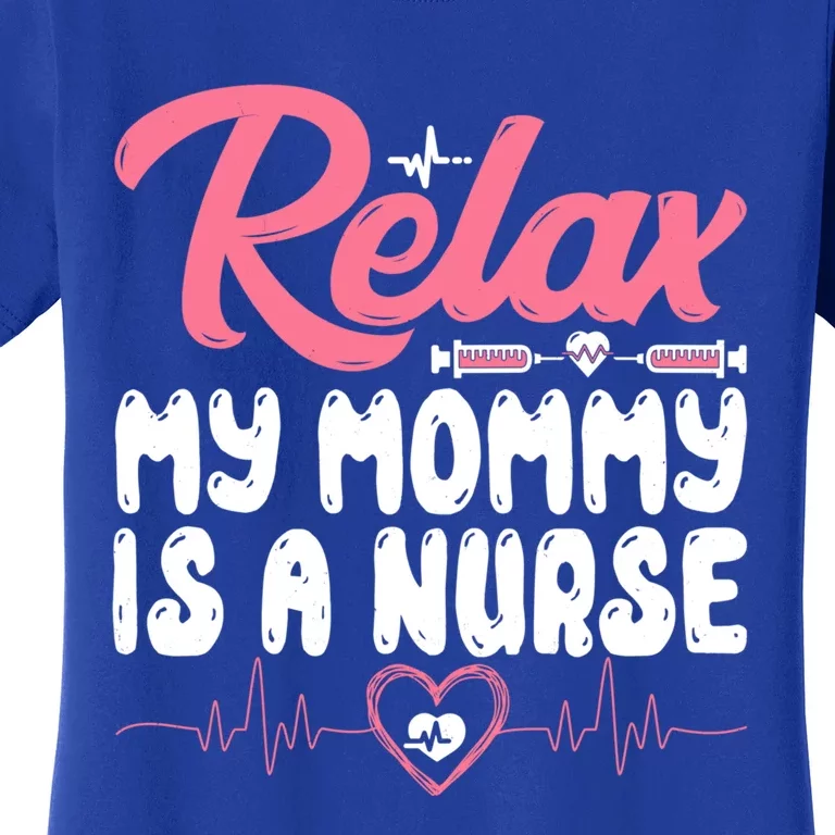 Relax My Mom Mommy Is A Nurse Funny Mother's Day Nursing Gift Women's T-Shirt