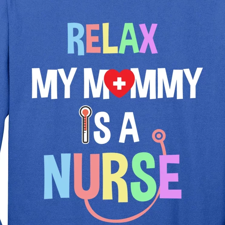 Relax My Mommy Is A Nurse Mom Cute Gift Funny Gift Tall Long Sleeve T-Shirt