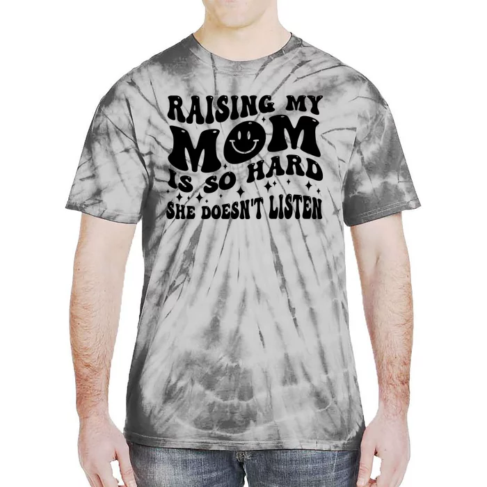 Raising My Mom Is So Hard She DoesnT Listen Tie-Dye T-Shirt