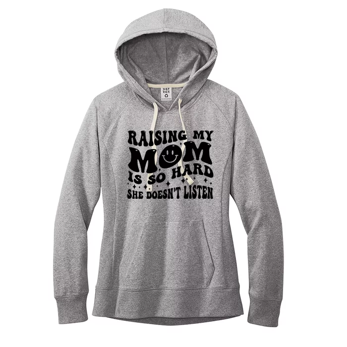 Raising My Mom Is So Hard She DoesnT Listen Women's Fleece Hoodie