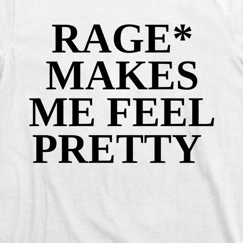 Rage Makes Me Feel Pretty T-Shirt