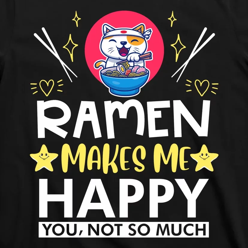 Ramen Makes Me Happy You Not So Much T-Shirt