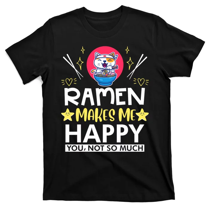 Ramen Makes Me Happy You Not So Much T-Shirt