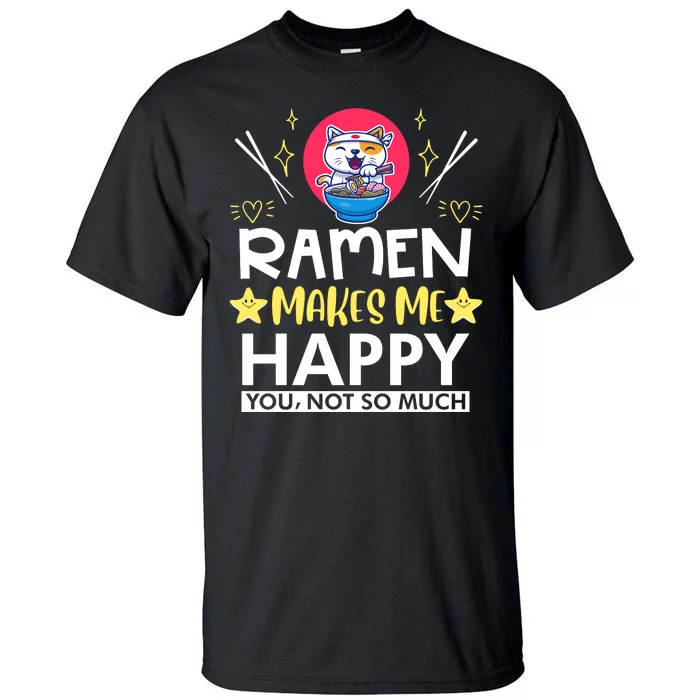 Ramen Makes Me Happy You Not So Much Tall T-Shirt