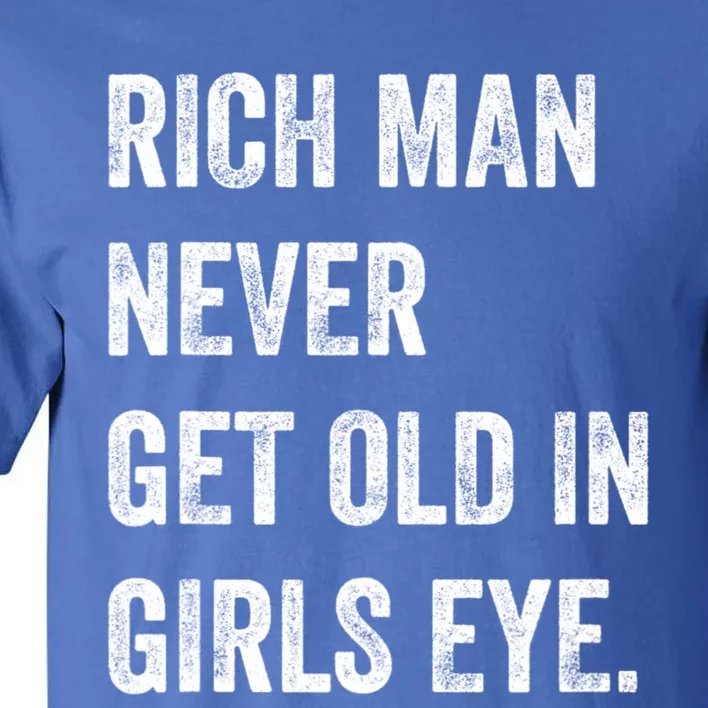 Rich Man Never Get Old In Girls Eye Funny Humor Tall T-Shirt