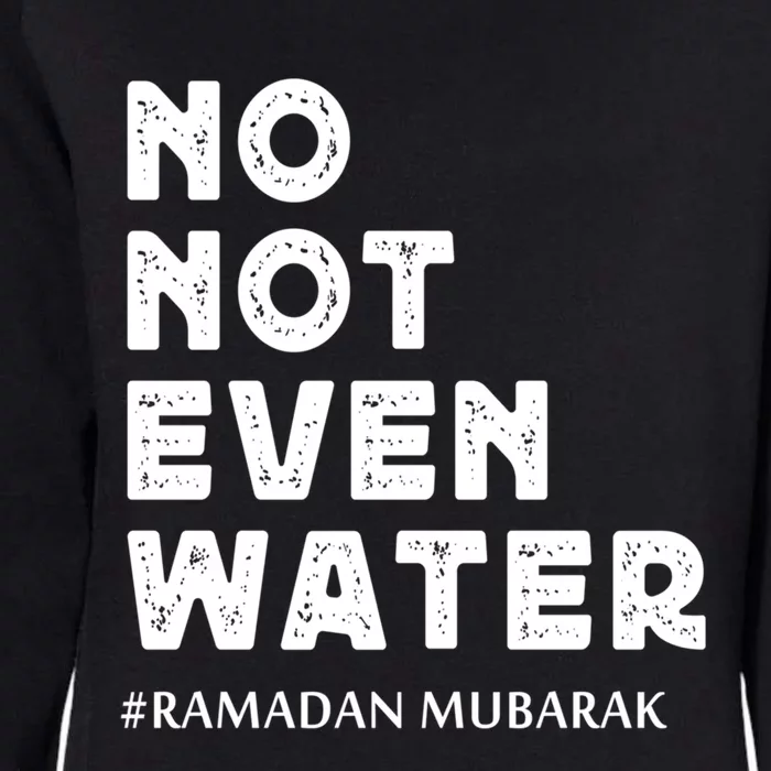 Ramadan Mubarak No Not Even Water Ramadan Kareem Meaningful Gift Womens California Wash Sweatshirt