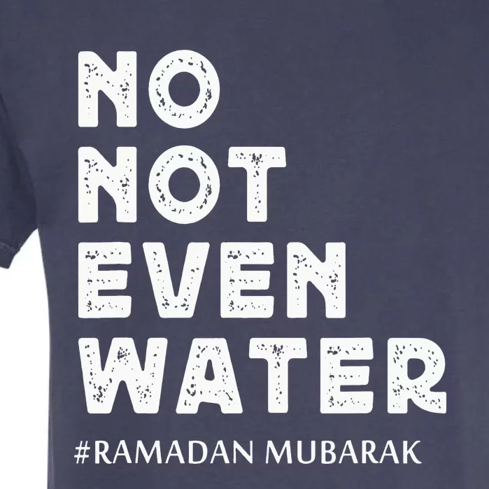 Ramadan Mubarak No Not Even Water Ramadan Kareem Garment-Dyed Heavyweight T-Shirt