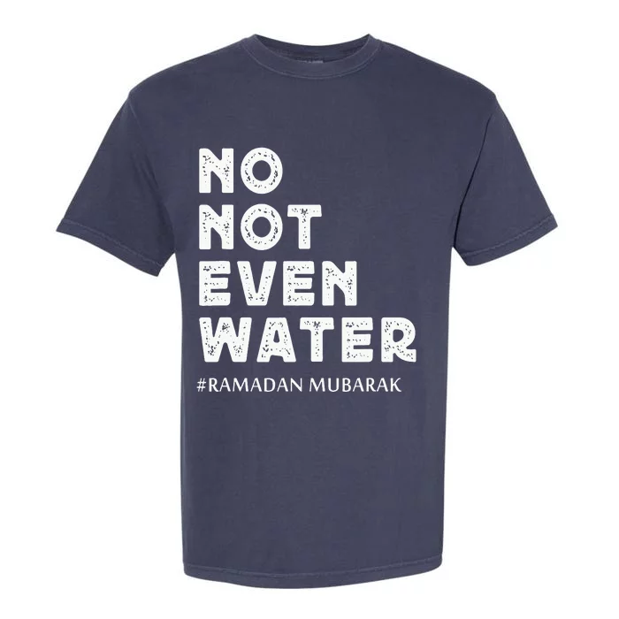 Ramadan Mubarak No Not Even Water Ramadan Kareem Garment-Dyed Heavyweight T-Shirt