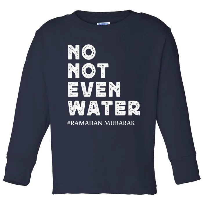 Ramadan Mubarak No Not Even Water Ramadan Kareem Toddler Long Sleeve Shirt