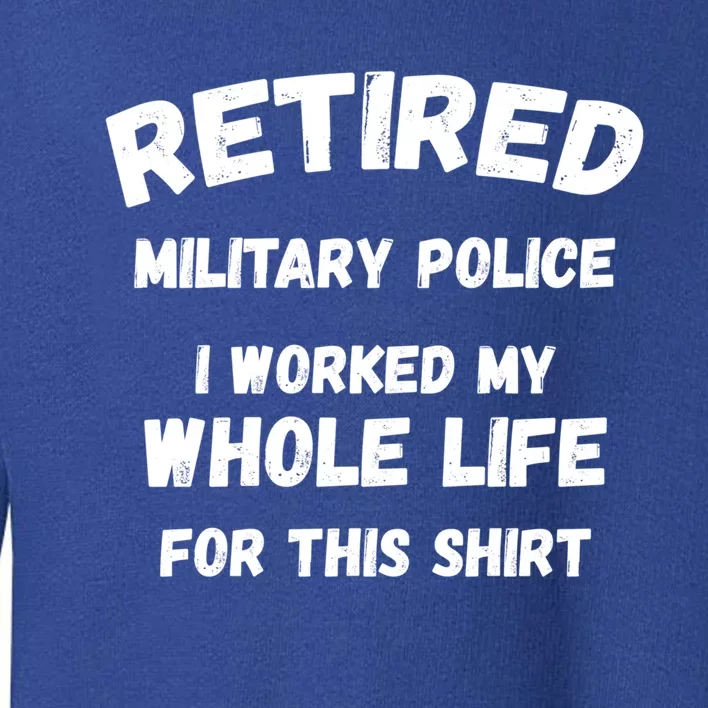 Retired Military Police I Worked My Whole Life For This Gift Toddler Sweatshirt