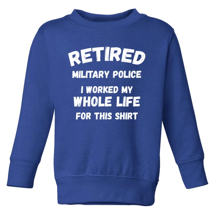 Retired Military Police I Worked My Whole Life For This Gift Toddler Sweatshirt