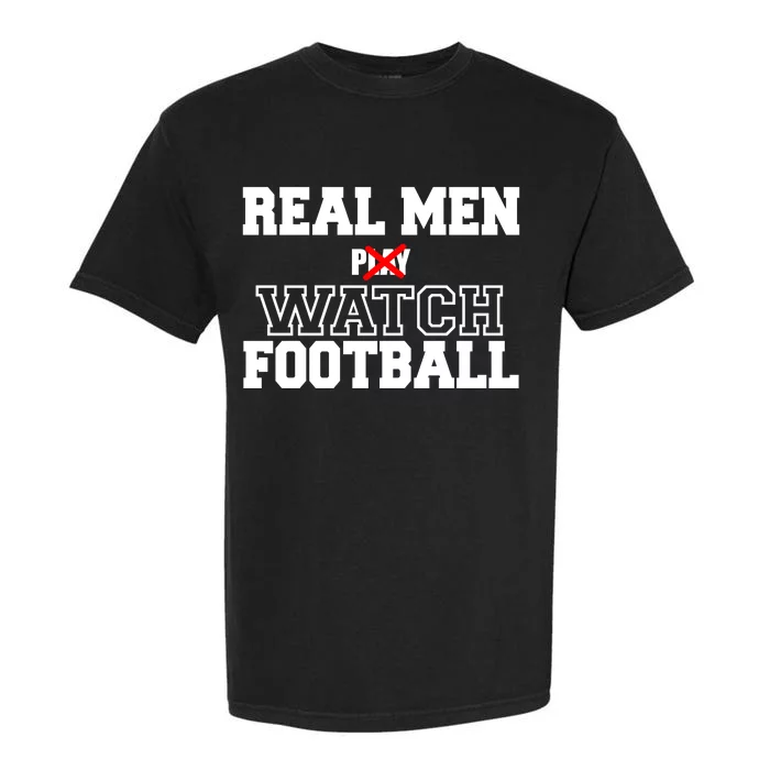 Real Men Play Watch Football Funny Garment-Dyed Heavyweight T-Shirt