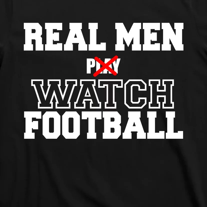 Real Men Play Watch Football Funny T-Shirt