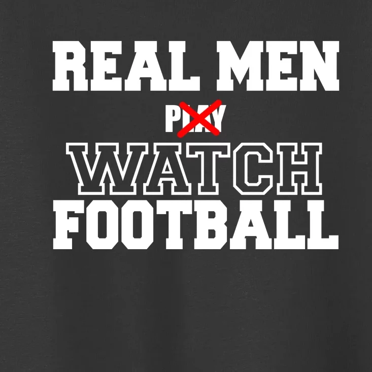 Real Men Play Watch Football Funny Toddler T-Shirt