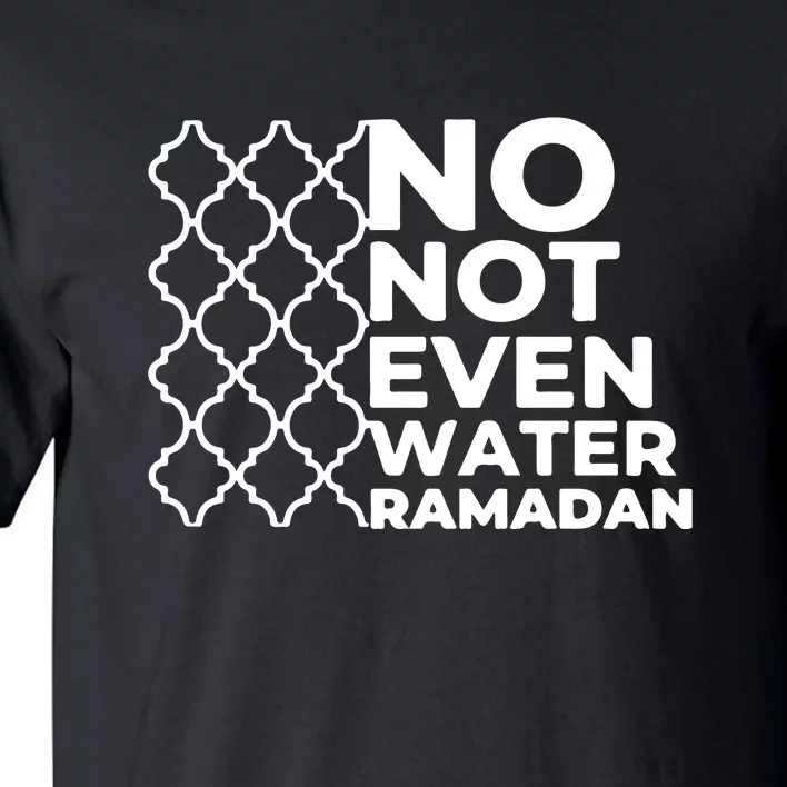 Ramadan Mubarak Ramadan No Not Even Water Islamic Gift Tall T-Shirt