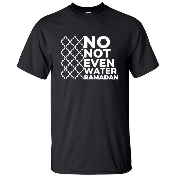 Ramadan Mubarak Ramadan No Not Even Water Islamic Gift Tall T-Shirt